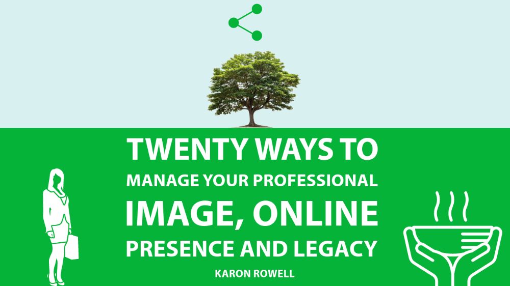 Twenty ways to manage your professional image, online presence and legacy