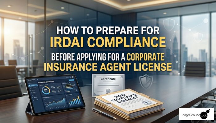 How to Prepare for IRDAI Compliance Before Applying for a Corporate Insurance Agent License