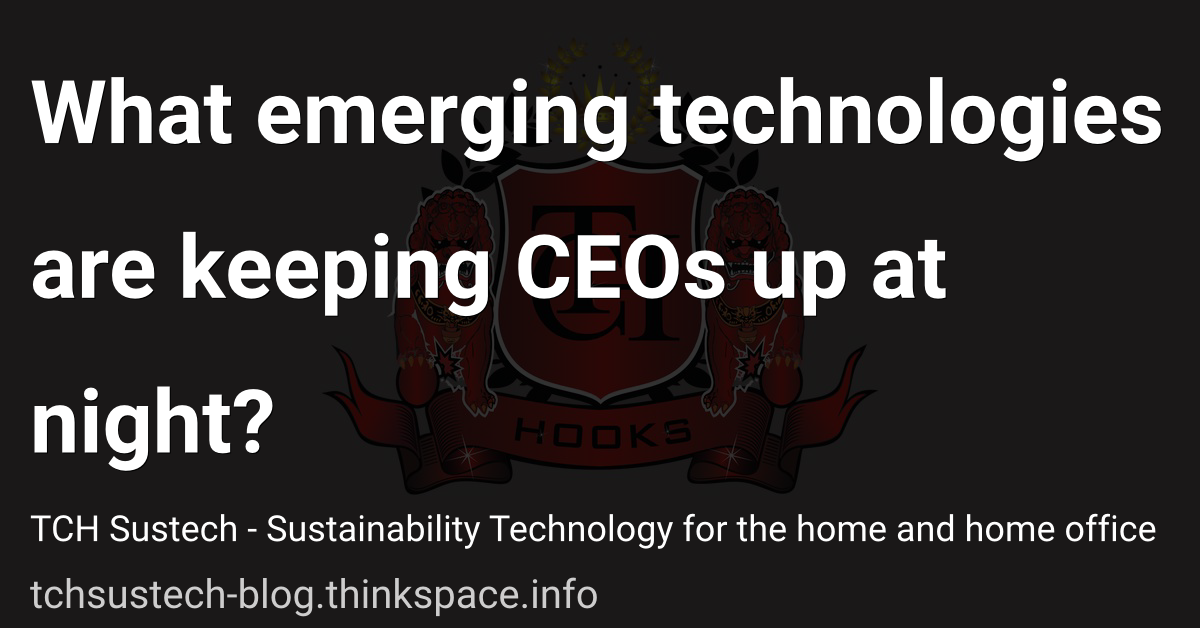 What emerging technologies are keeping CEOs up at night?