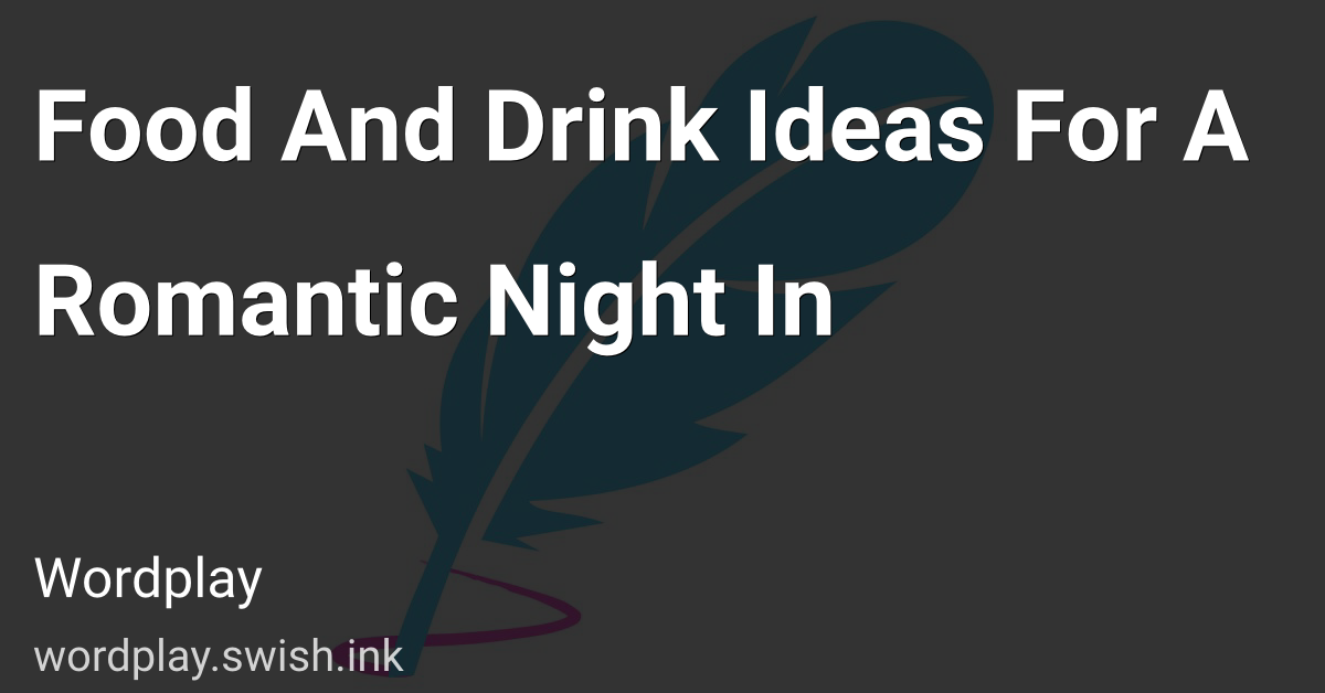 Food And Drink Ideas For A Romantic Night In