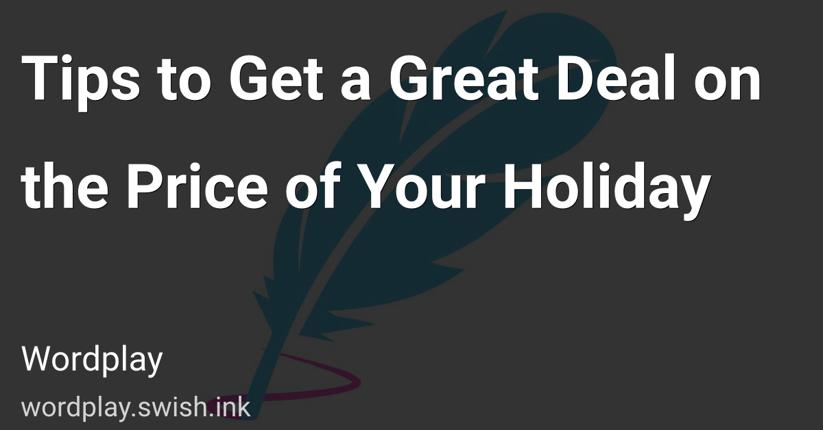 Tips to Get a Great Deal on the Price of Your Holiday