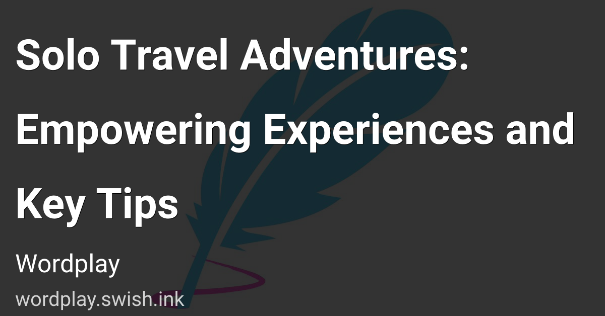 Solo Travel Adventures: Empowering Experiences and Key Tips