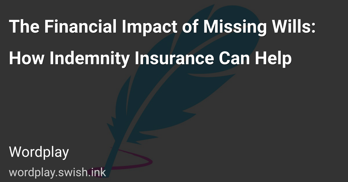 The Financial Impact of Missing Wills: How Indemnity Insurance Can Help