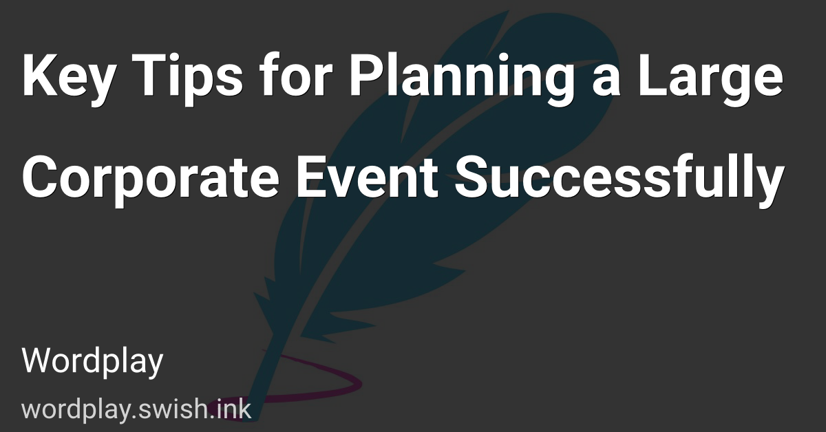 Key Tips for Planning a Large Corporate Event Successfully