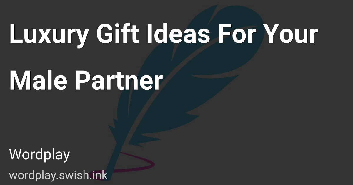 Luxury Gift Ideas For Your Male Partner