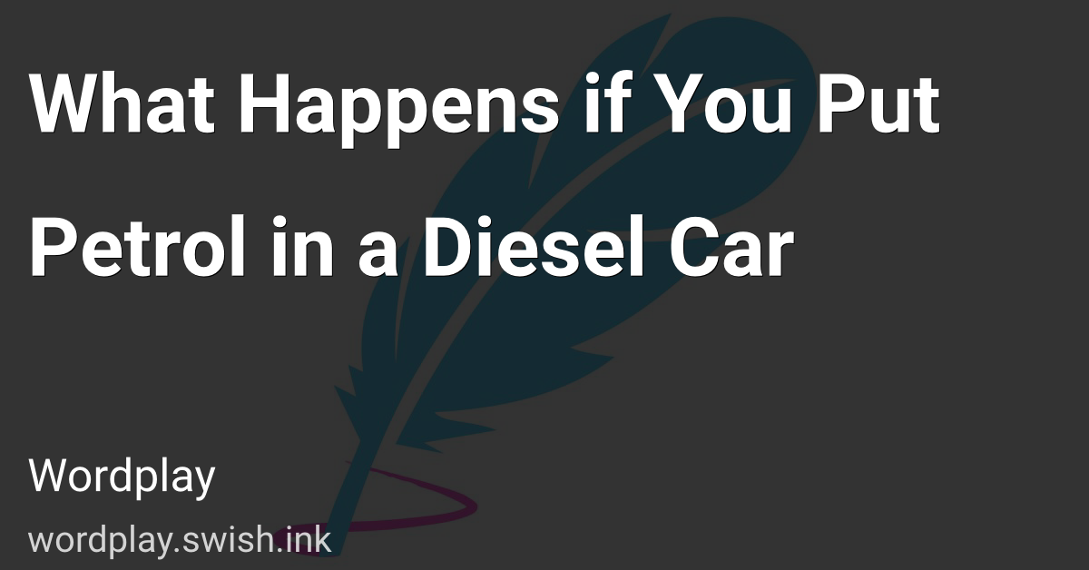 What Happens if You Put Petrol in a Diesel Car