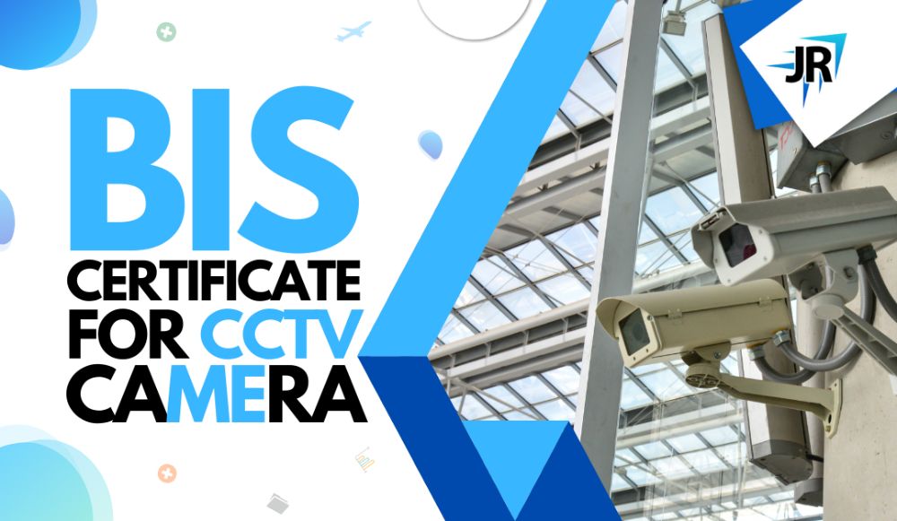 BIS Certification For CCTV Cameras | CRS Certification Process
