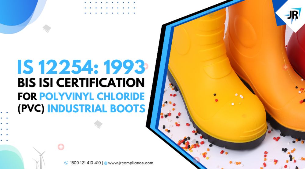 BIS Certificate for Polyvinyl Chloride(PVC) Industrial Boots | BIS Certification for Footwear Manufacturers | IS 12254:1993