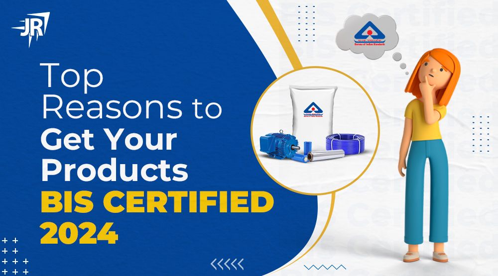 Top Reasons to Get Your Products BIS Certified 2024