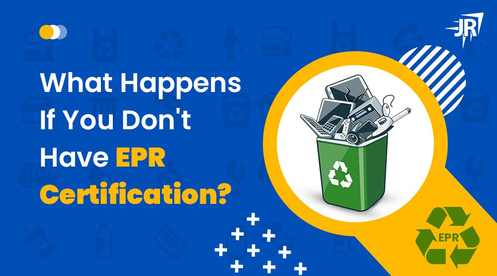 What Happens If You Don't Have EPR Certification?