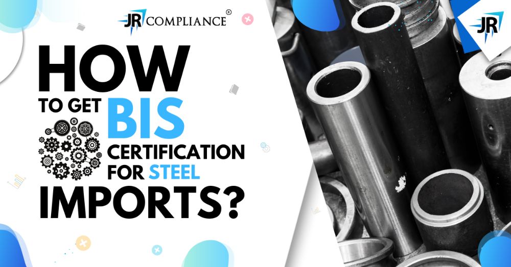 How to Get a BIS Certification For Steel Imports | ISI Mark on Steel Products