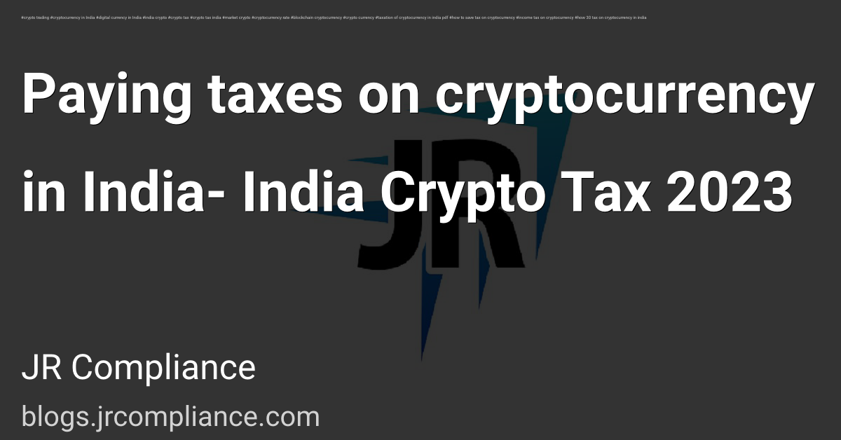Paying taxes on cryptocurrency in India- India Crypto Tax 2023
