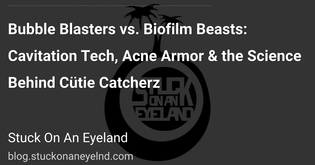 Bubble Blasters vs. Biofilm Beasts: Cavitation Tech, Acne Armor & the Science Behind Cütie Catcherz