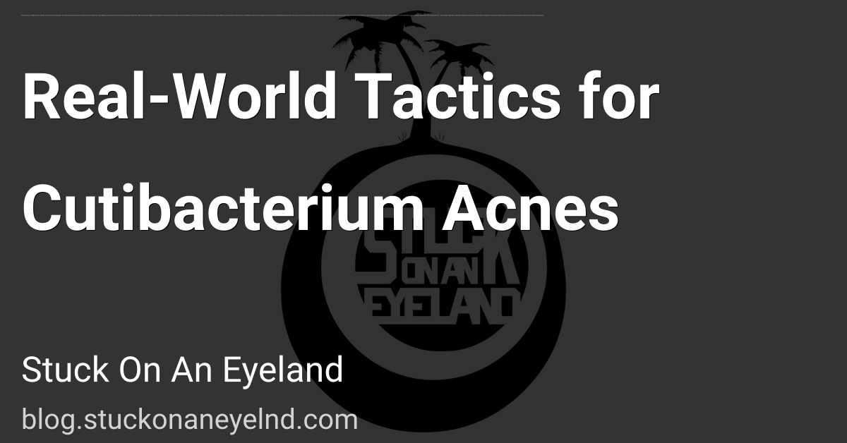 Real-World Tactics for Cutibacterium Acnes