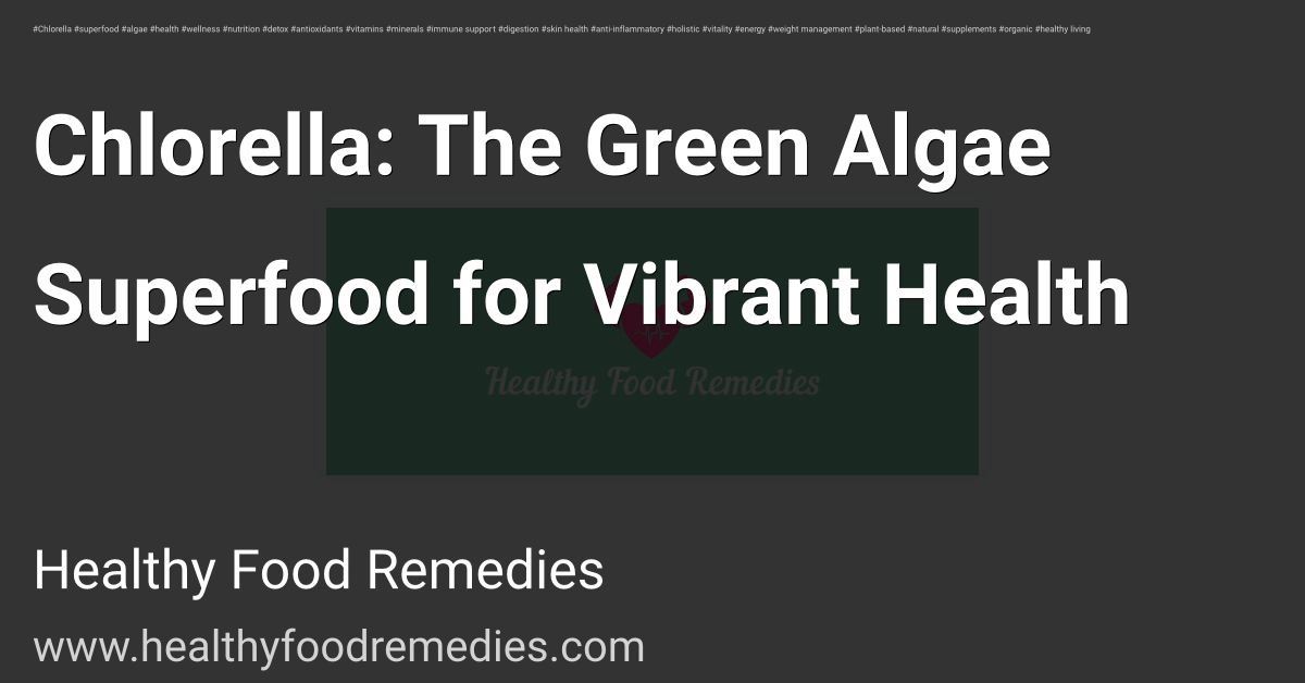 Chlorella: The Green Algae Superfood for Vibrant Health