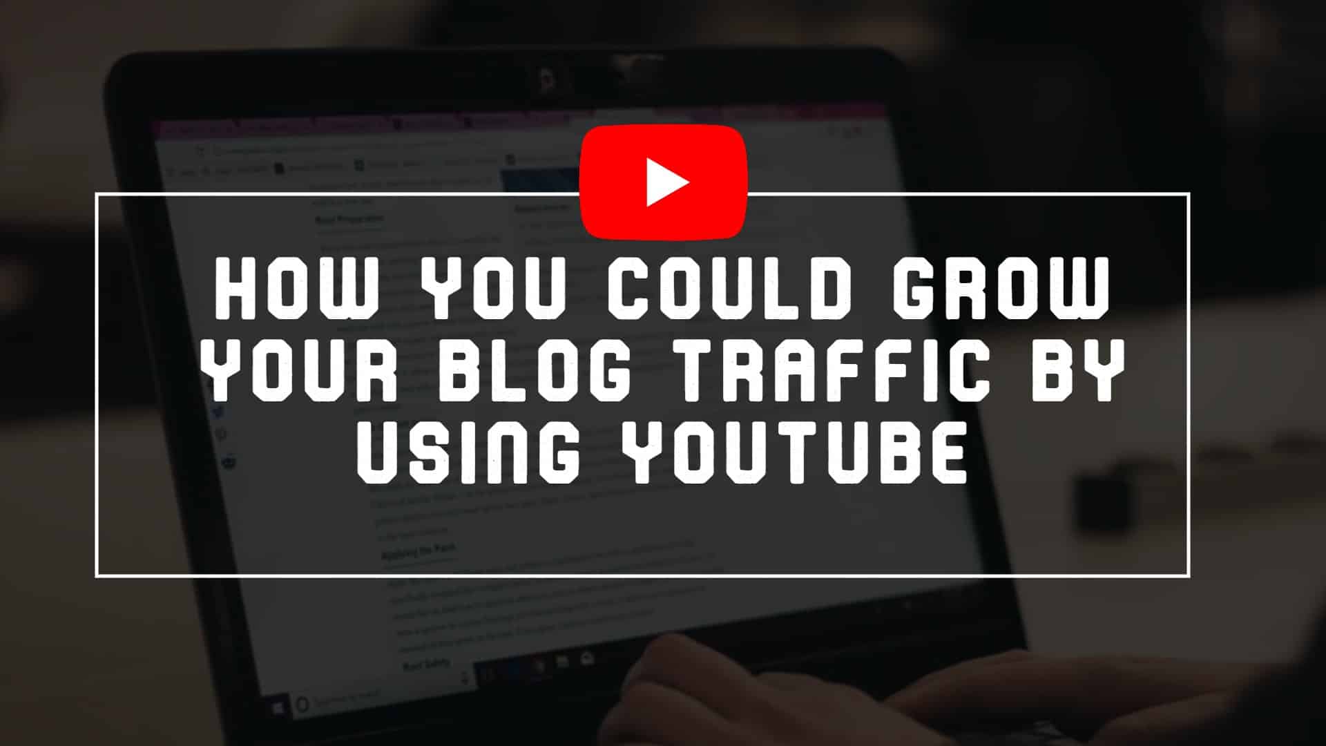 How To Boost Your Blog Traffic Using YouTube