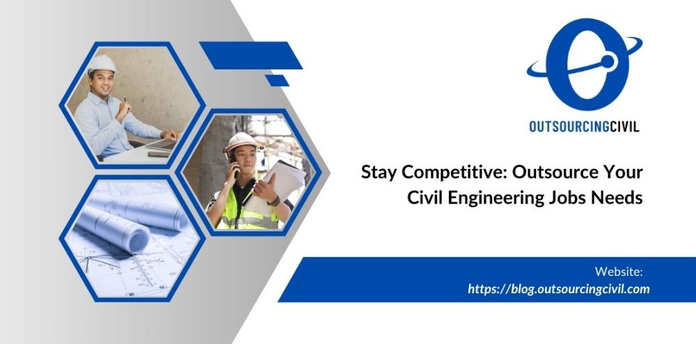 Stay Competitive: Outsource Your Civil Engineering Jobs Needs