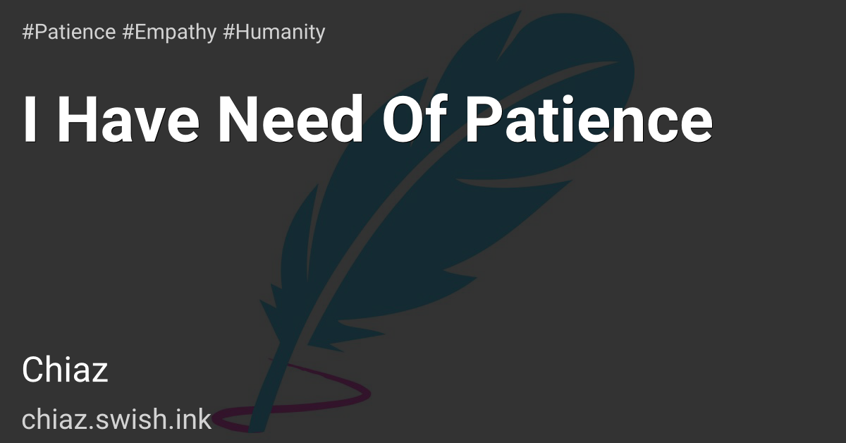 I Have Need Of Patience