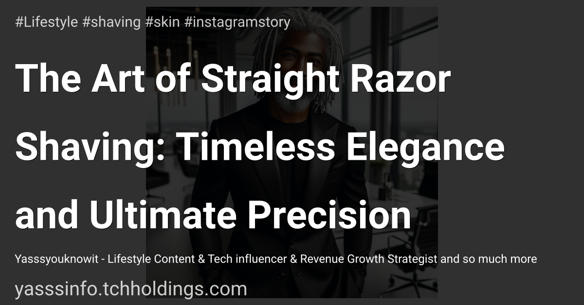 The Art of Straight Razor Shaving: Timeless Elegance and Ultimate Precision