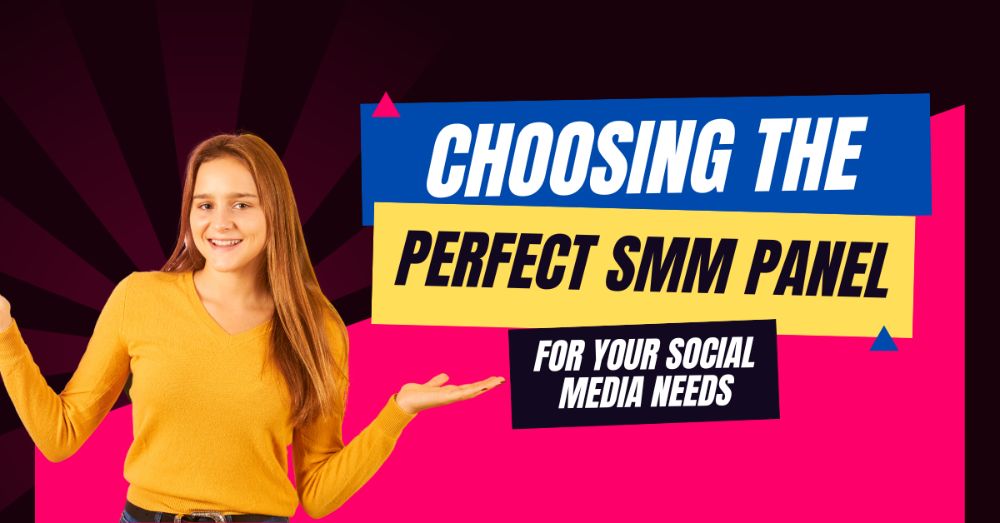 Choosing the Perfect SMM Panel for Your Social Media Needs