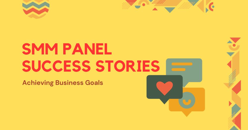 SMM Panel Success Stories: Achieving Business Goals