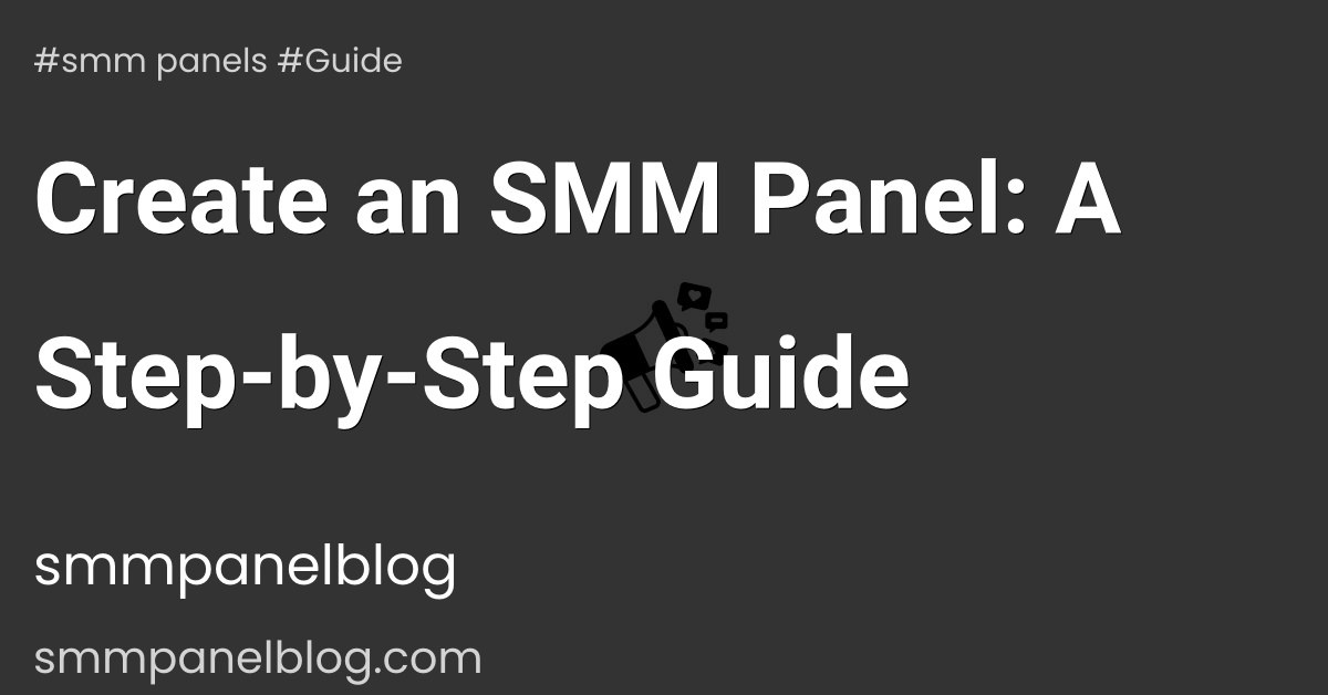 Create an SMM Panel: A Step-by-Step Guide