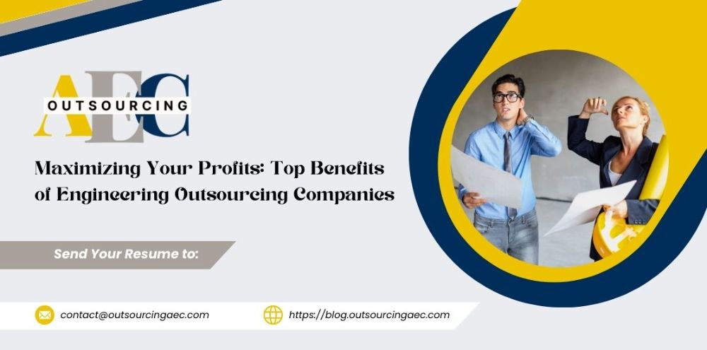 Maximizing Your Profits: Top Benefits of Engineering Outsourcing Companies