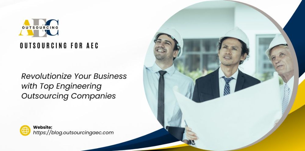 Revolutionize Your Business with Top Engineering Outsourcing Companies