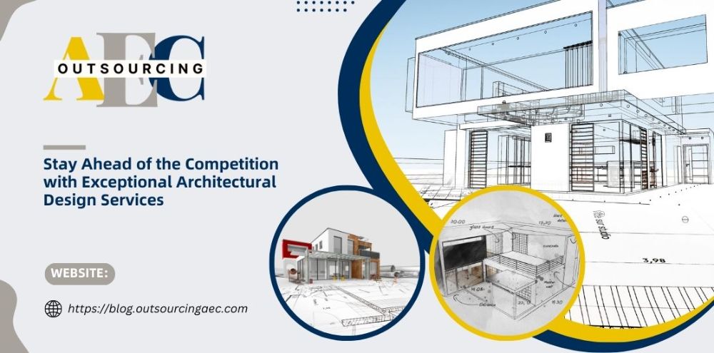 Stay Ahead of the Competition with Exceptional Architectural Design Services