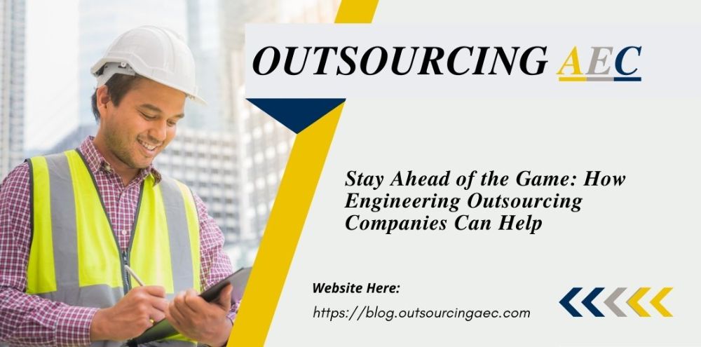 Stay Ahead of the Game: How Engineering Outsourcing Companies Can Help