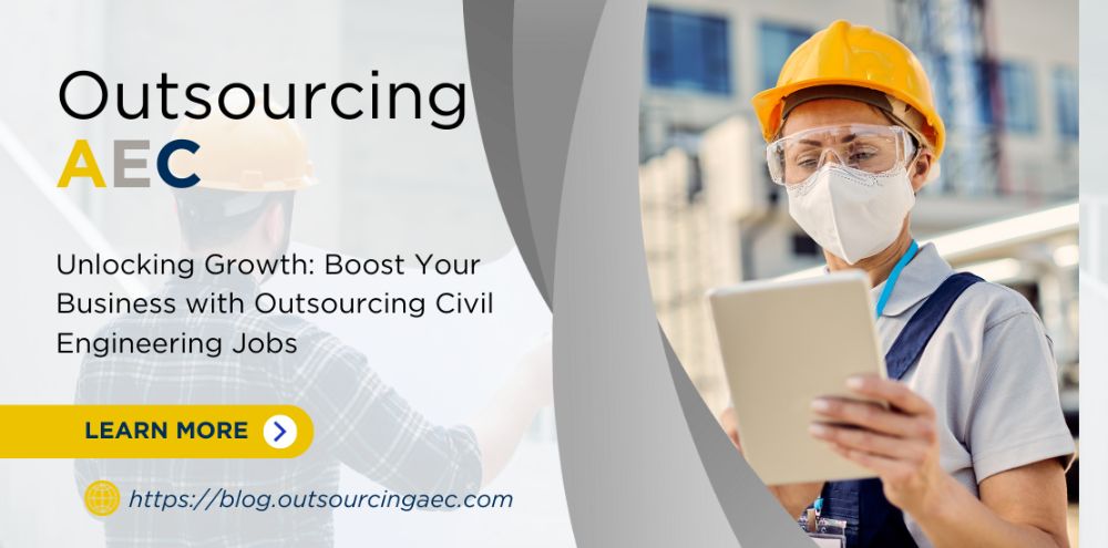 Unlocking Growth: Boost Your Business with Outsourcing Civil Engineering Jobs