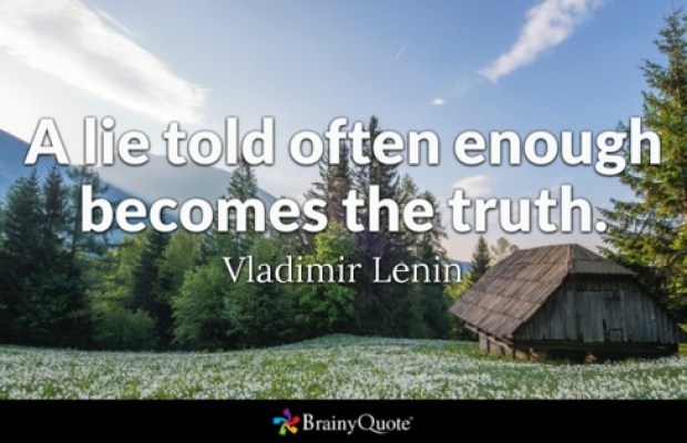 A lie told often enough becomes the truth - Vladimir Lenin