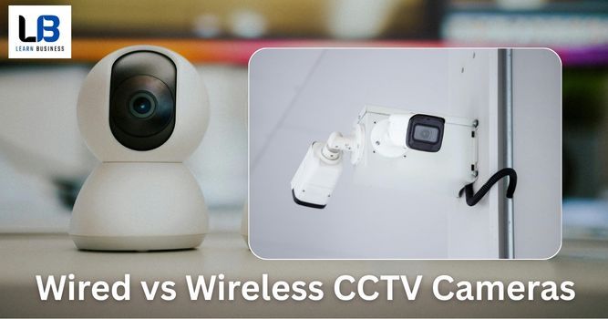 Wired vs Wireless CCTV Cameras: Which CCTV Security Camera Is Better?