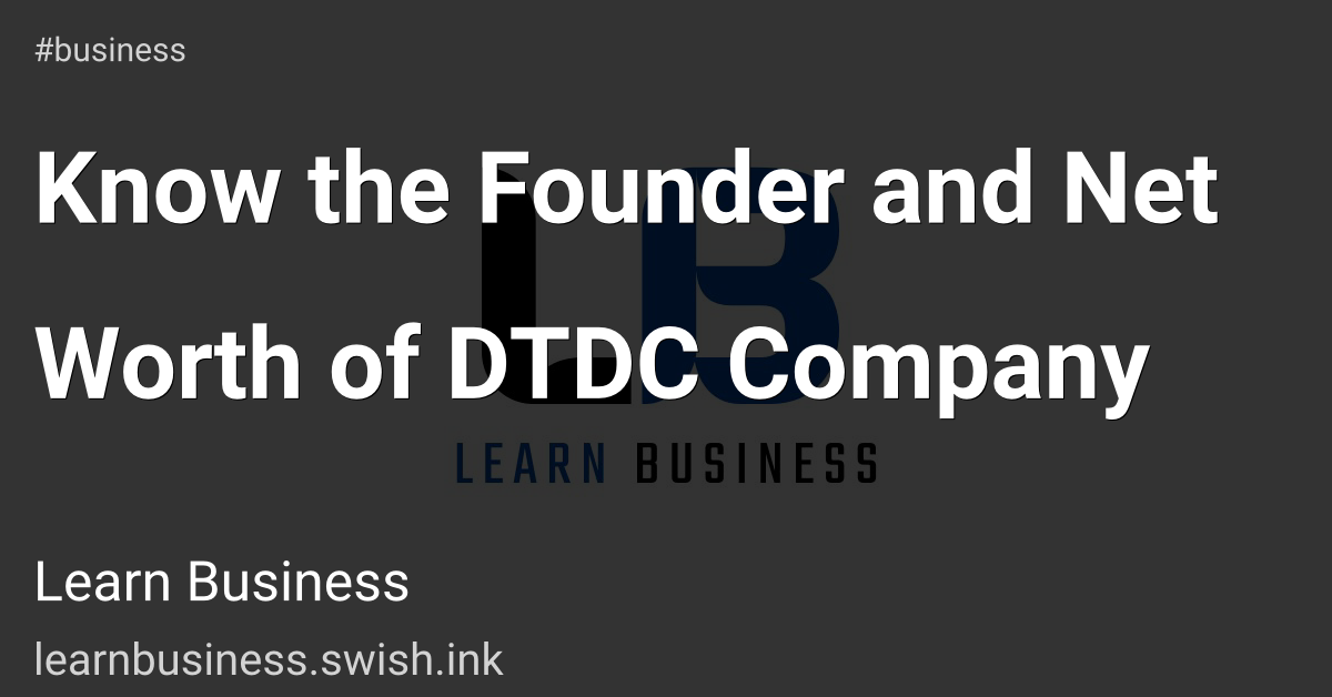 Know the Founder and Net Worth of DTDC Company