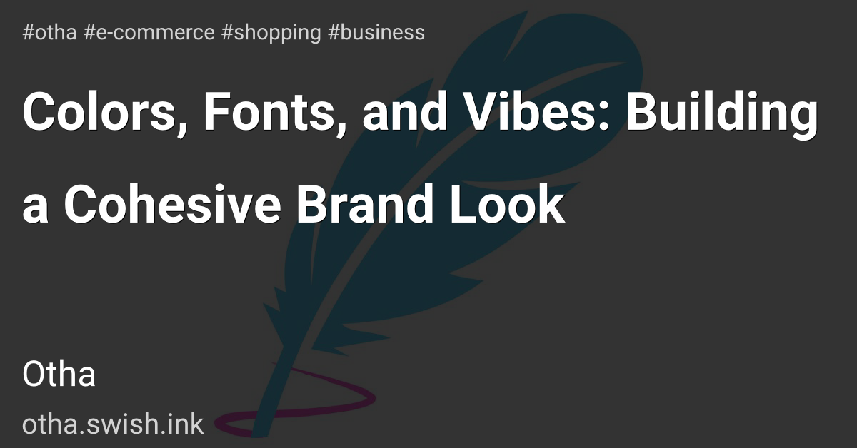 Colors, Fonts, and Vibes: Building a Cohesive Brand Look
