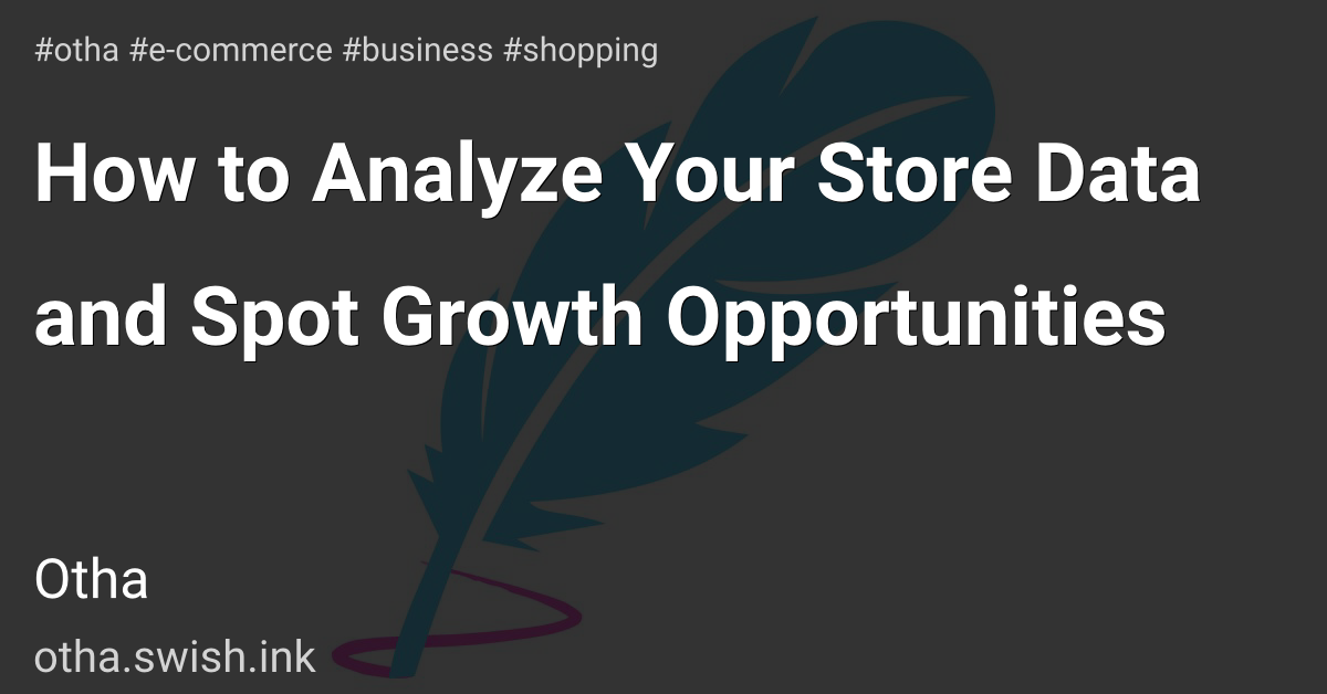 How to Analyze Your Store Data and Spot Growth Opportunities