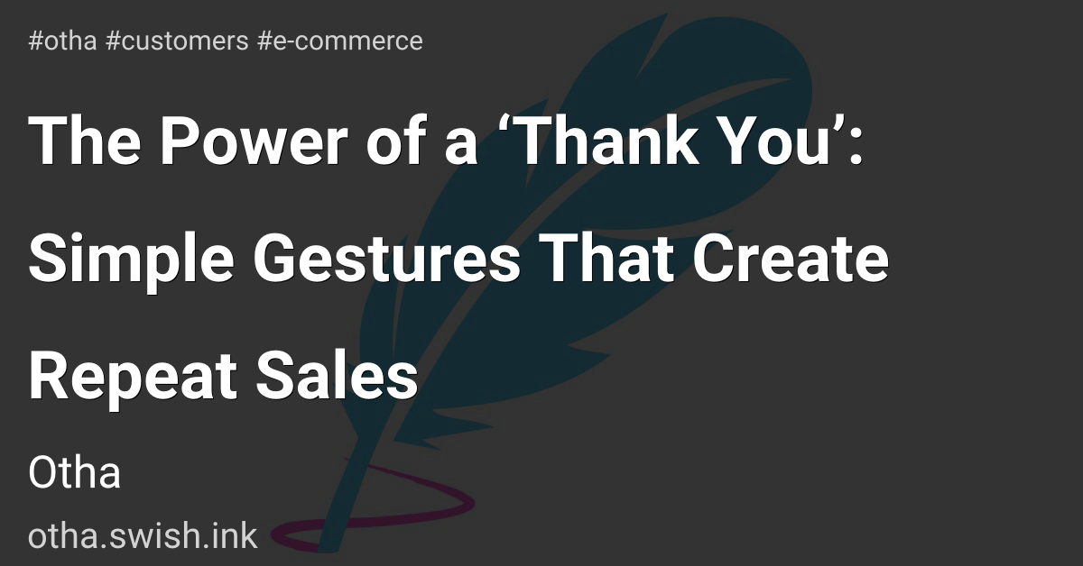 The Power of a ‘Thank You’: Simple Gestures That Create Repeat Sales