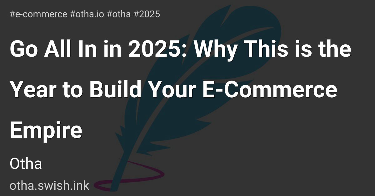 Go All In in 2025: Why This is the Year to Build Your E-Commerce Empire