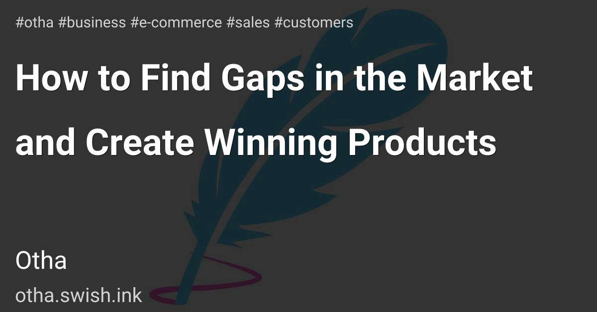 How to Find Gaps in the Market and Create Winning Products