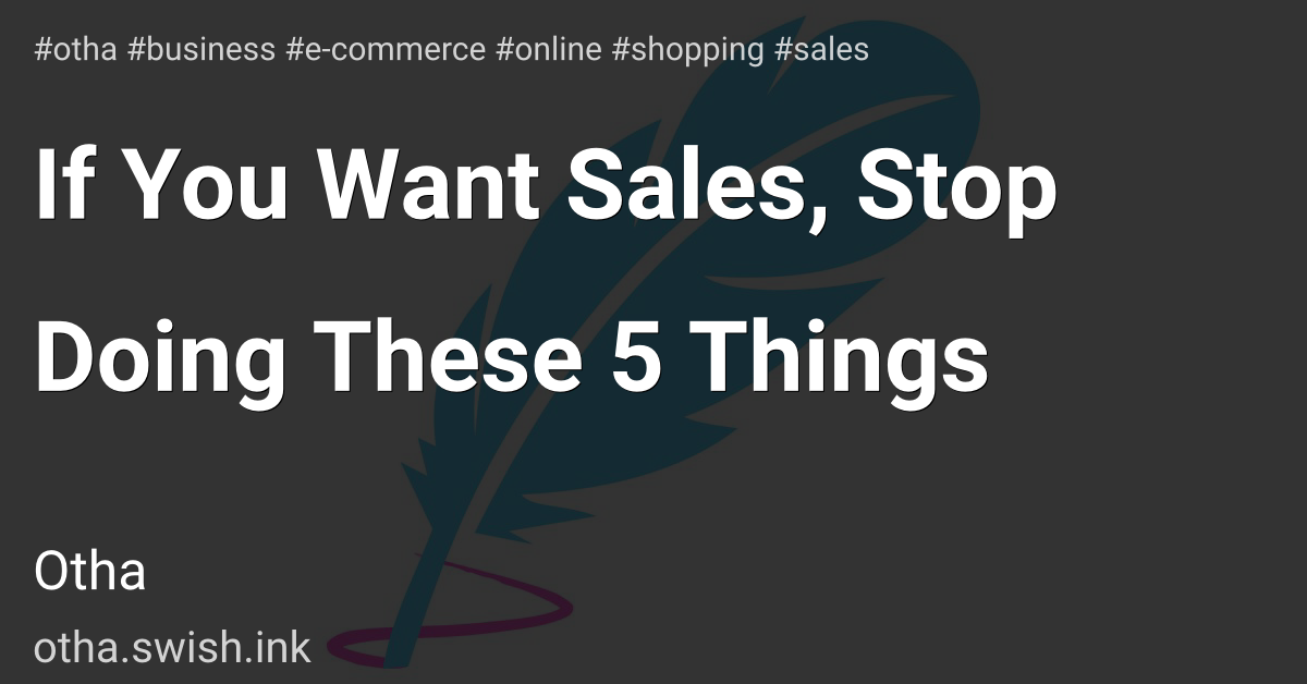 If You Want Sales, Stop Doing These 5 Things