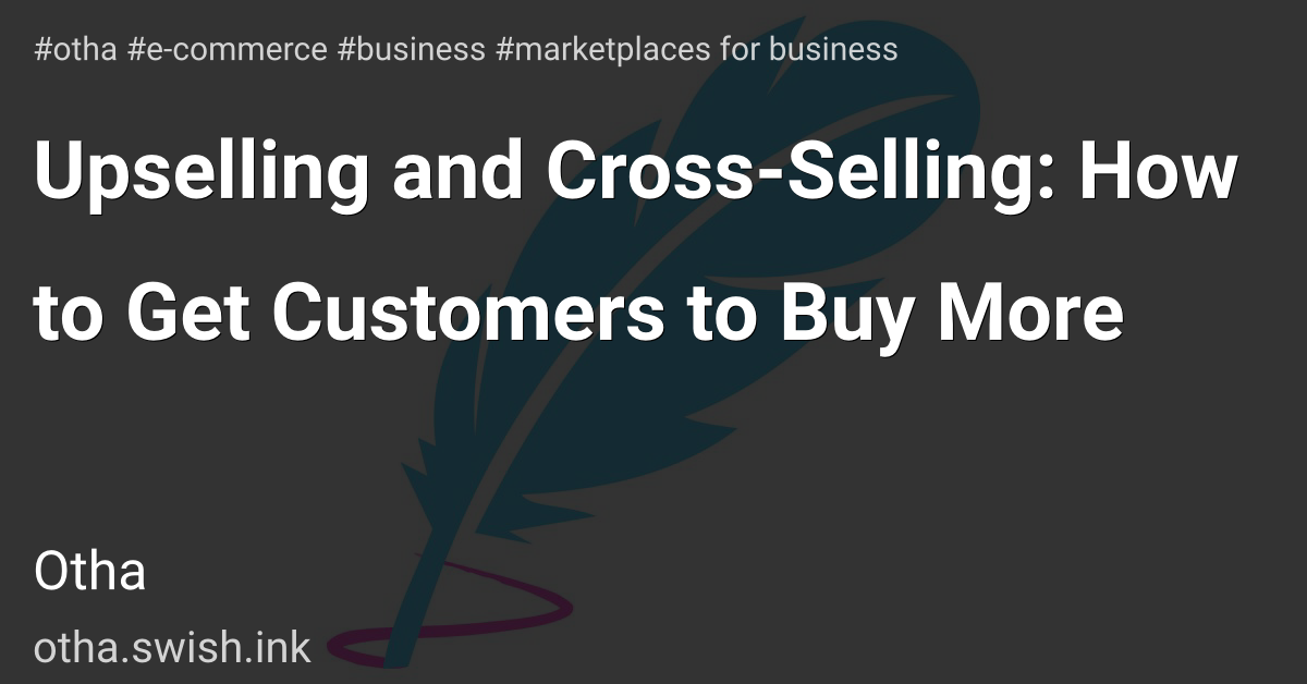 Upselling and Cross-Selling: How to Get Customers to Buy More