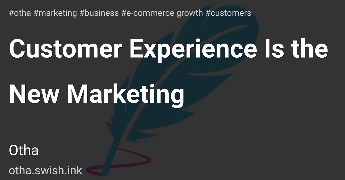 Customer Experience Is the New Marketing