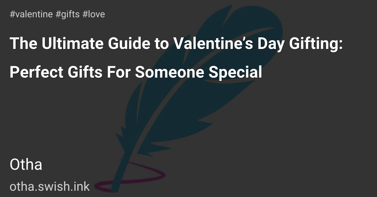The Ultimate Guide to Valentine’s Day Gifting: Perfect Gifts For Someone Special
