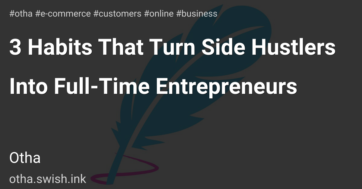 3 Habits That Turn Side Hustlers Into Full-Time Entrepreneurs