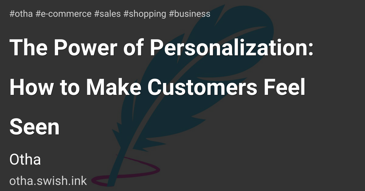 The Power of Personalization: How to Make Customers Feel Seen
