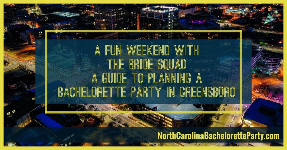 A Great Time With The Bride Squad - A Guide to Planning a Bachelorette Party in Greensboro