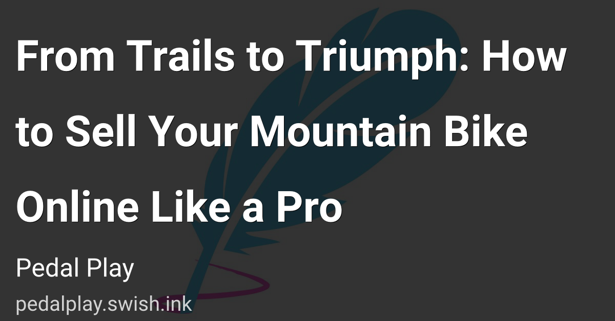 From Trails to Triumph: How to Sell Your Mountain Bike Online Like a Pro