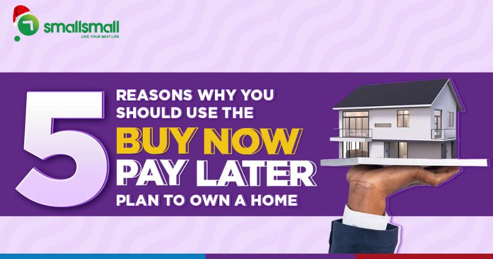 5 Reasons why you should use the Buy Now Pay Later plan to own a home