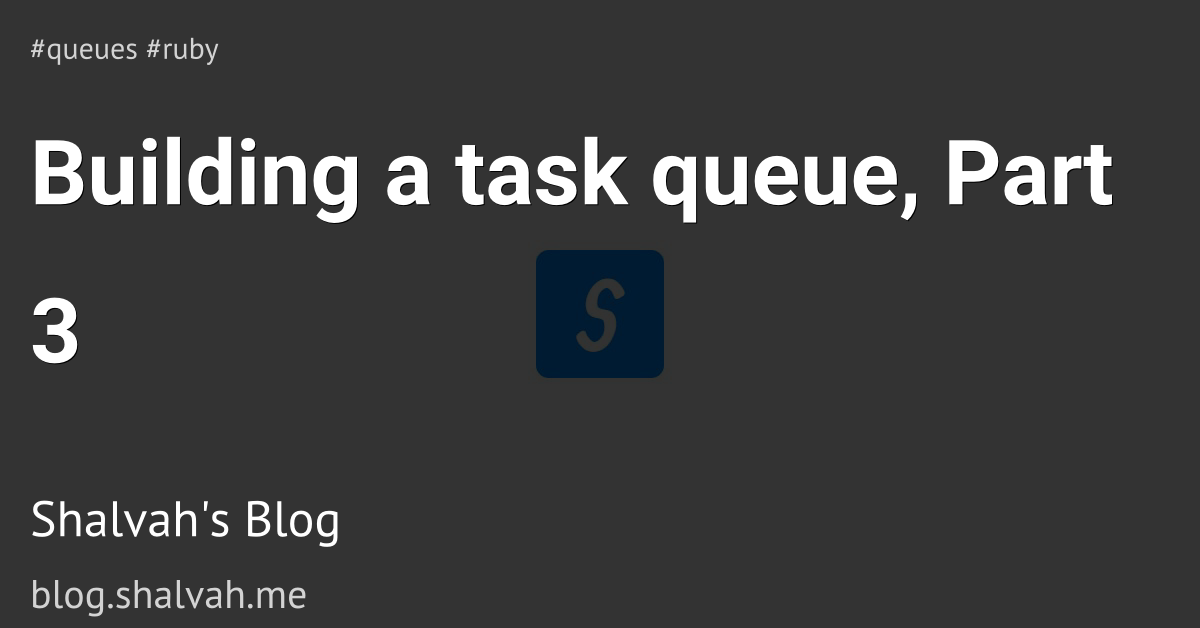 Building a task queue, Part 3 | Shalvah's Blog